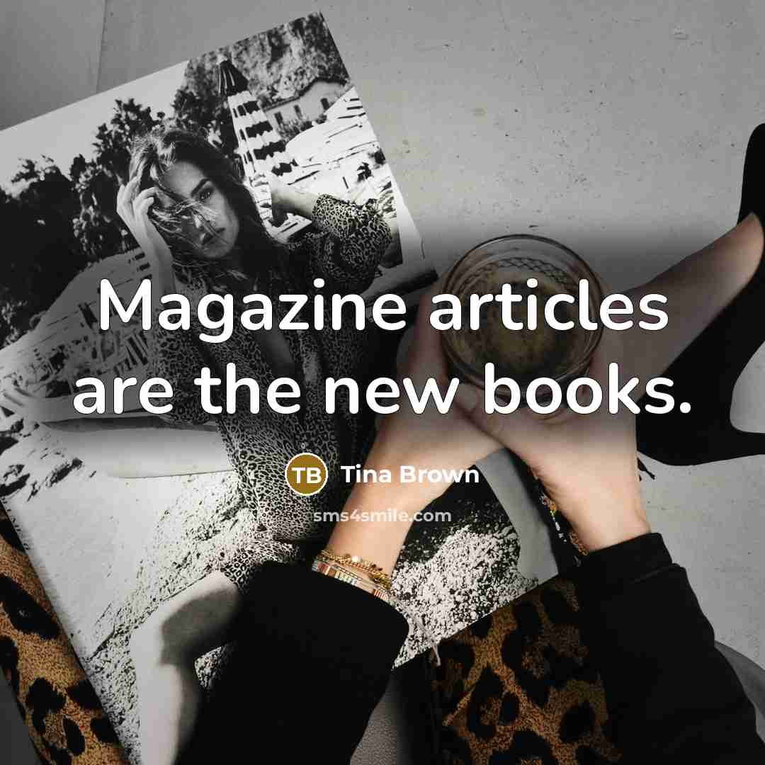 “Magazine articles are the new books.…” quote by Tina Brown