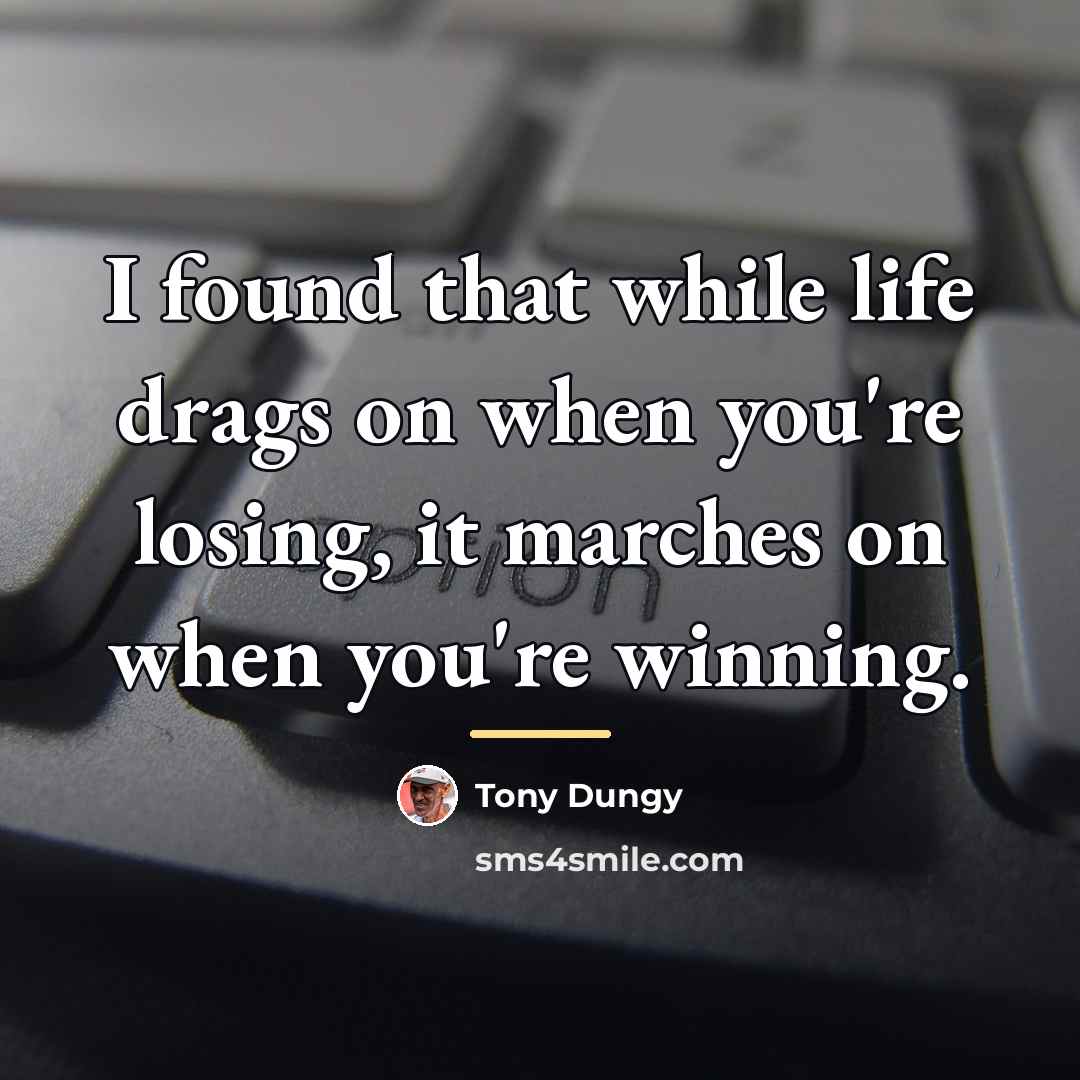 “I found that while life drags on when you're losing,…” quote by Tony Dungy