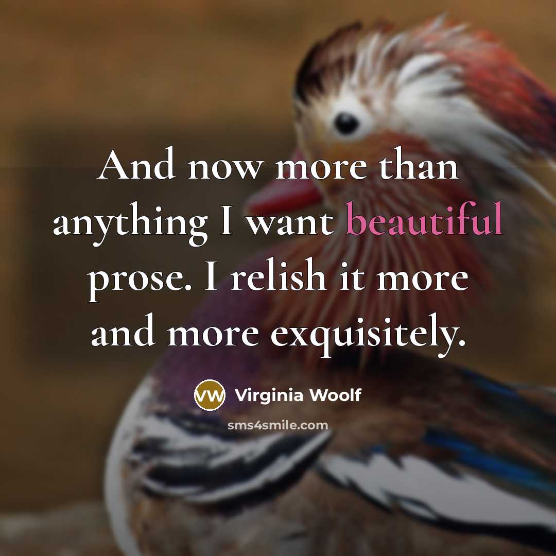 “And now more than anything I want beautiful prose. I…” quote by Virginia Woolf