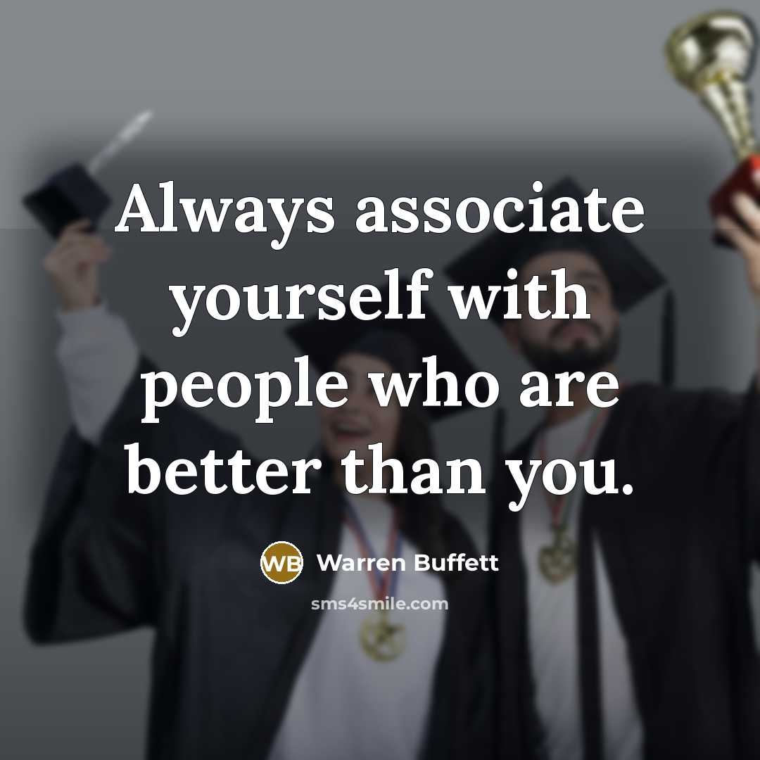 “Always associate yourself with people who are better than you.…” quote by Warren Buffett
