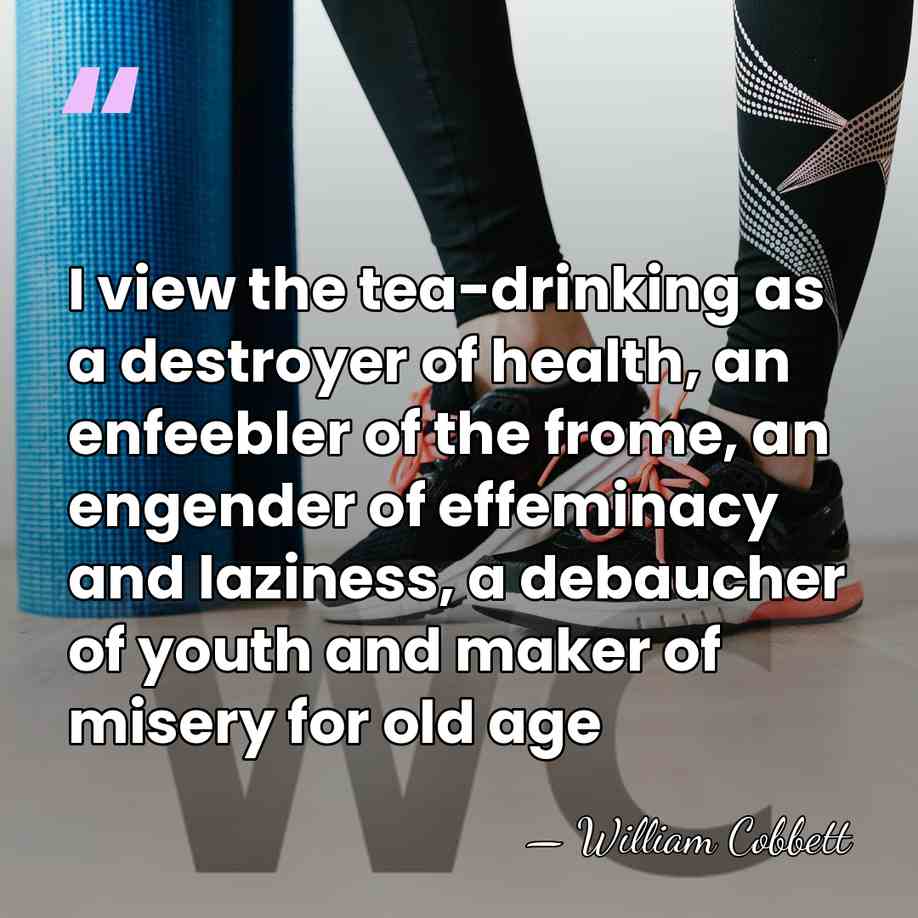 I view the tea-drinking as a destroyer of health, an enfeebler of&hellip; - William Cobbett