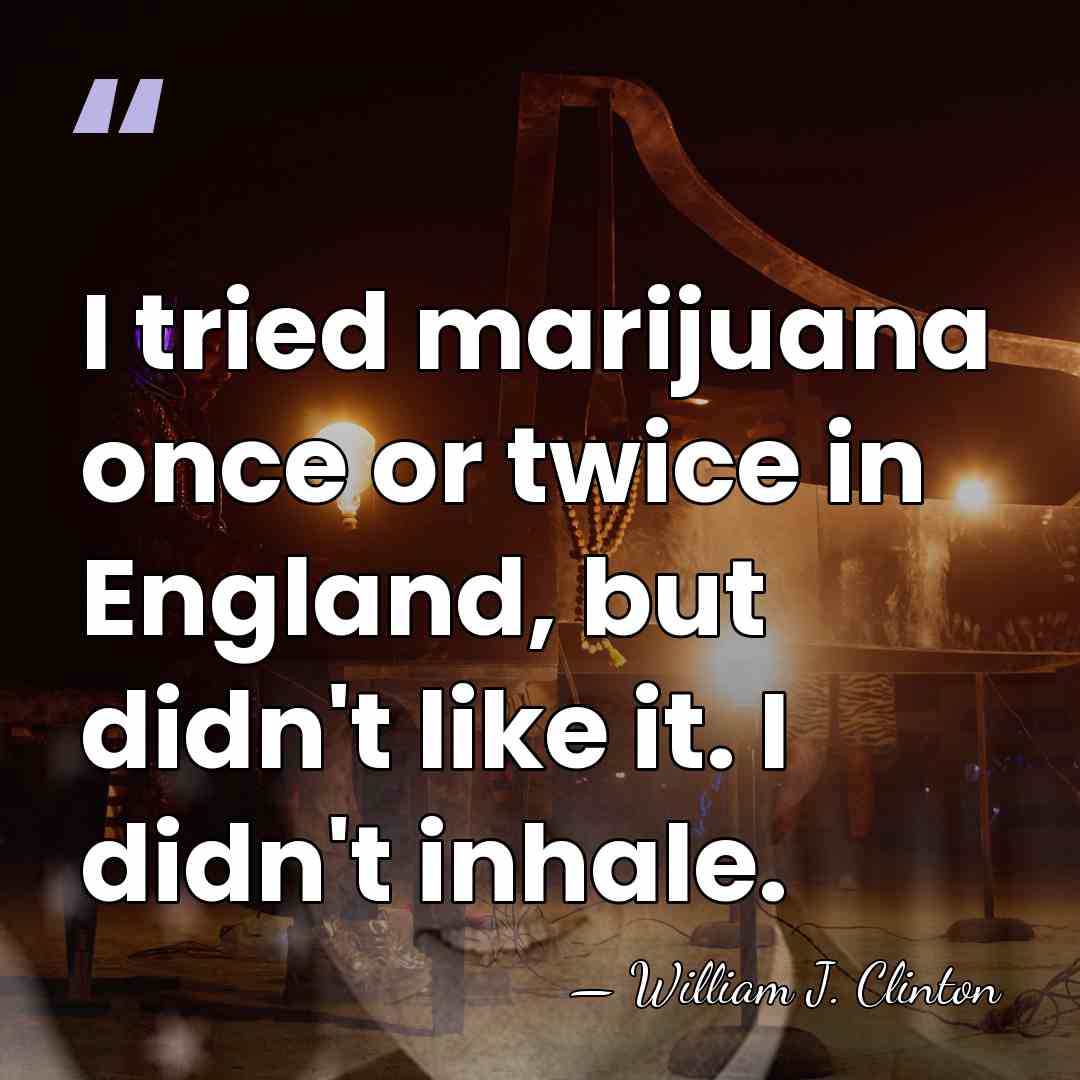 I tried marijuana once or twice in England, but didn't like it.&hellip; - William J. Clinton