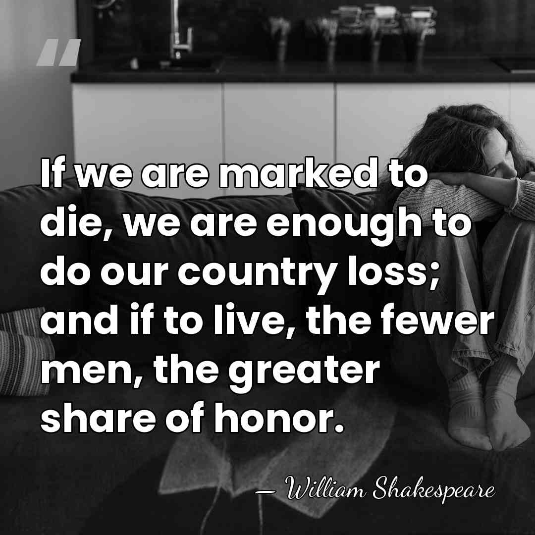If we are marked to die, we are enough to do our&hellip; - William Shakespeare