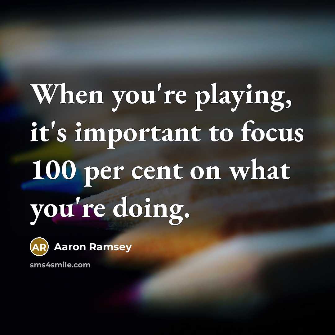 “When you're playing, it's important to focus 100 per cent…” quote by Aaron Ramsey
