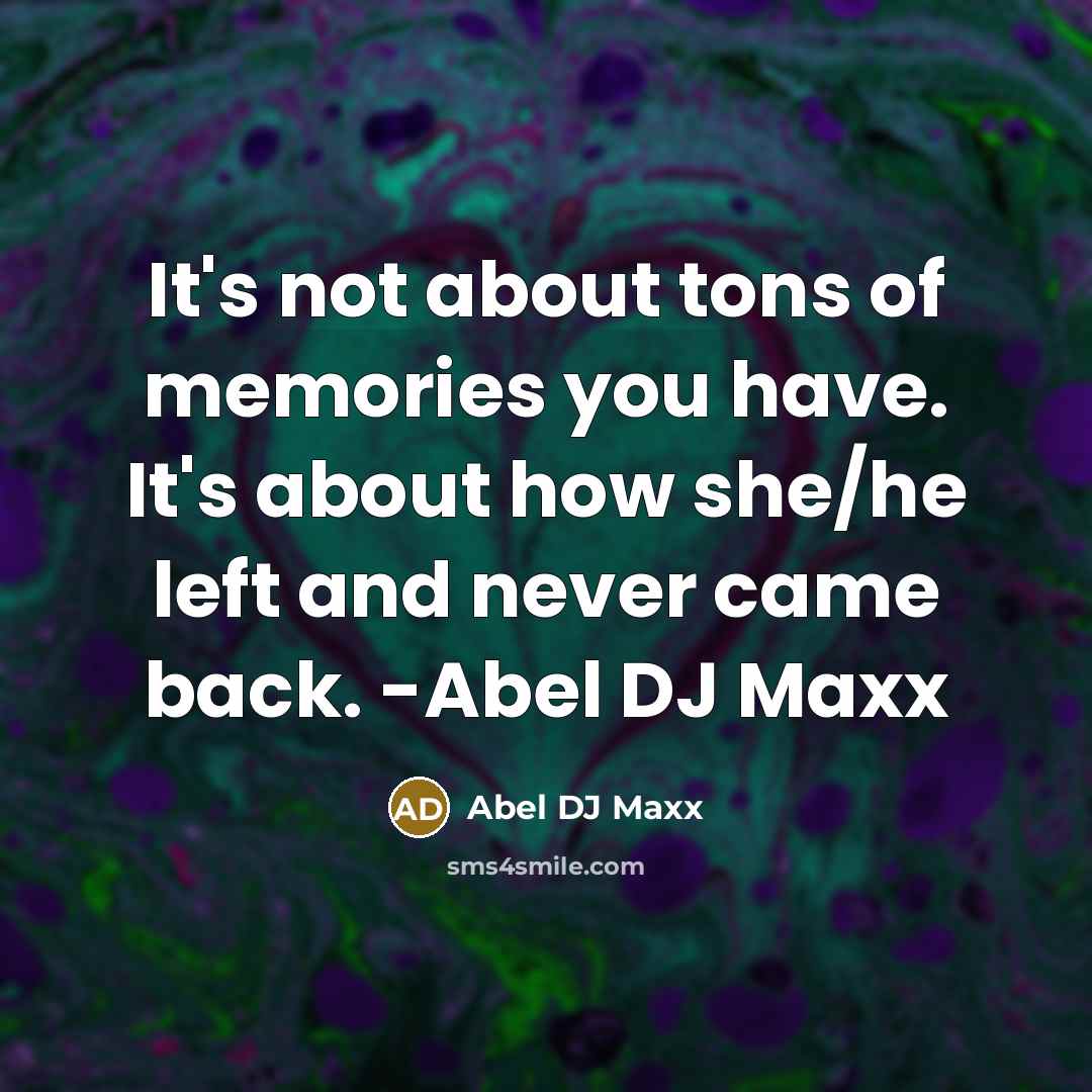 “It's not about tons of memories you have. It's about…” quote by Abel DJ Maxx