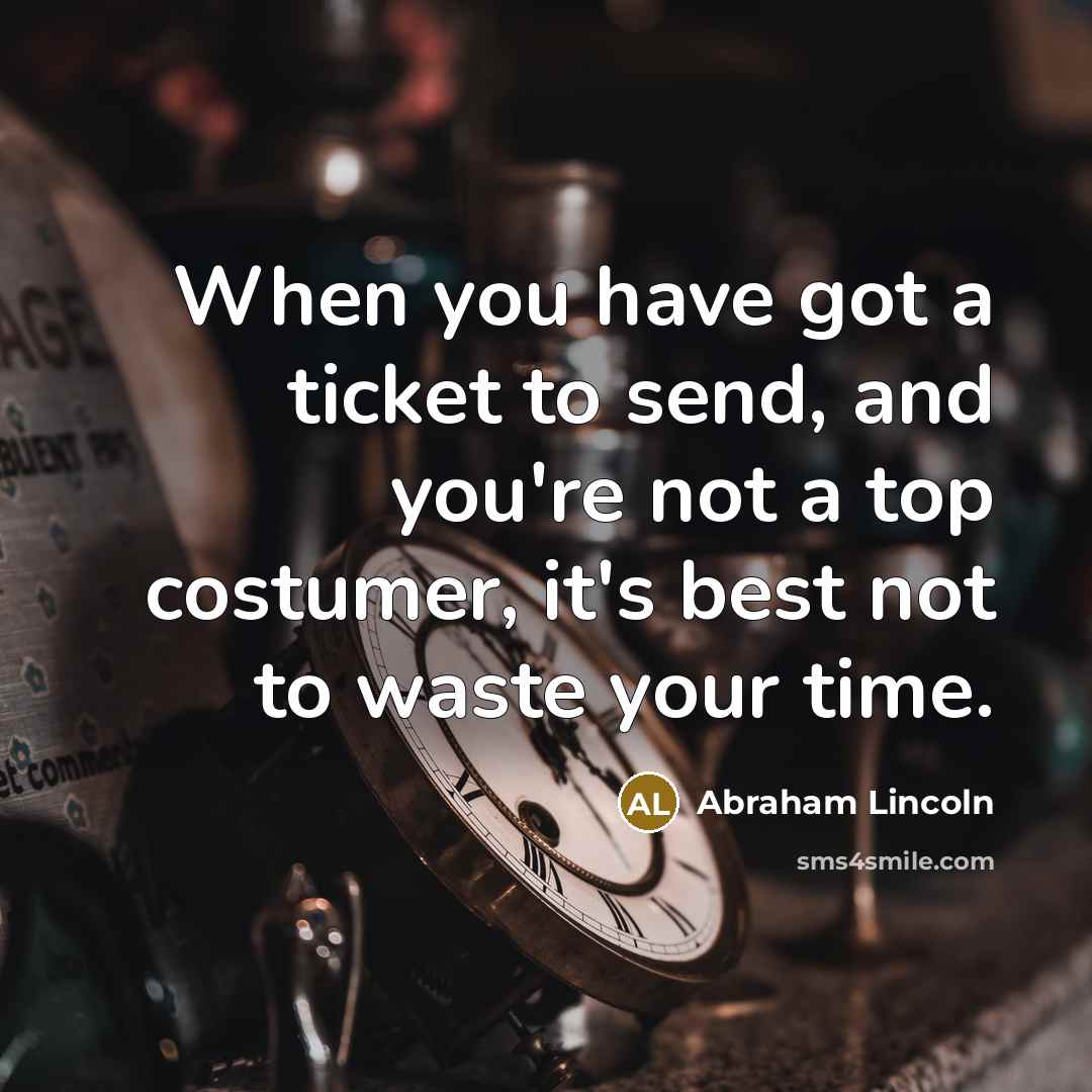“When you have got a ticket to send, and you're…” quote by Abraham Lincoln