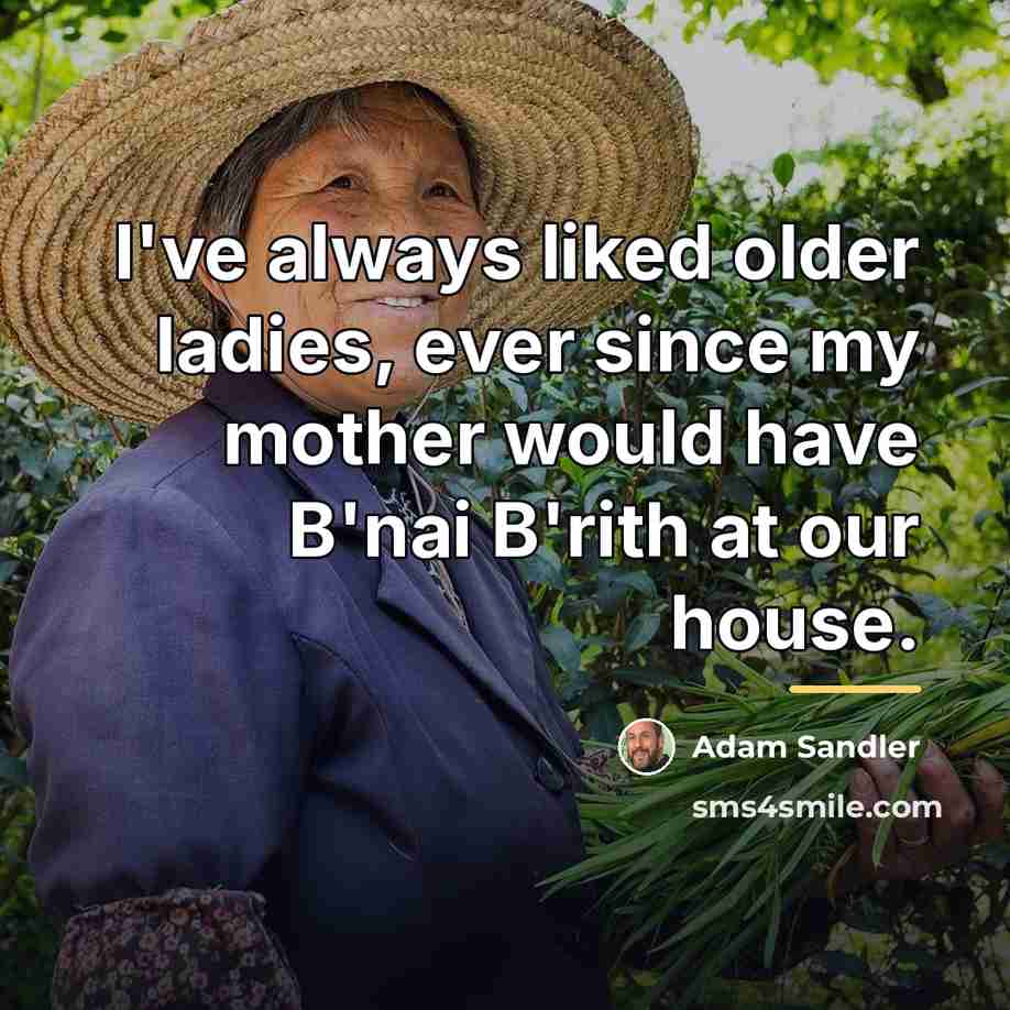 “I've always liked older ladies, ever since my mother would…” quote by Adam Sandler