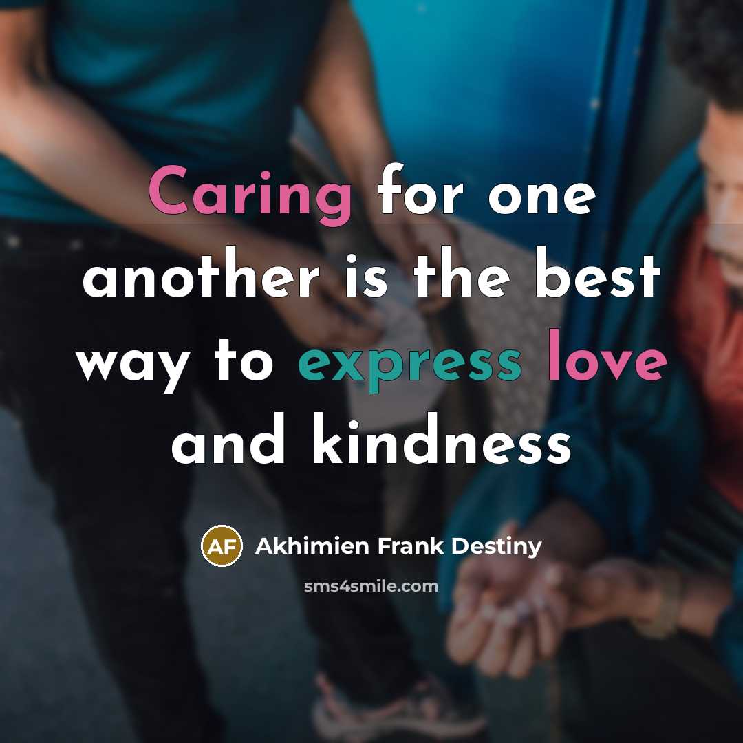 “Caring for one another is the best way to express love and kindness” quote by Akhimien Frank Destiny