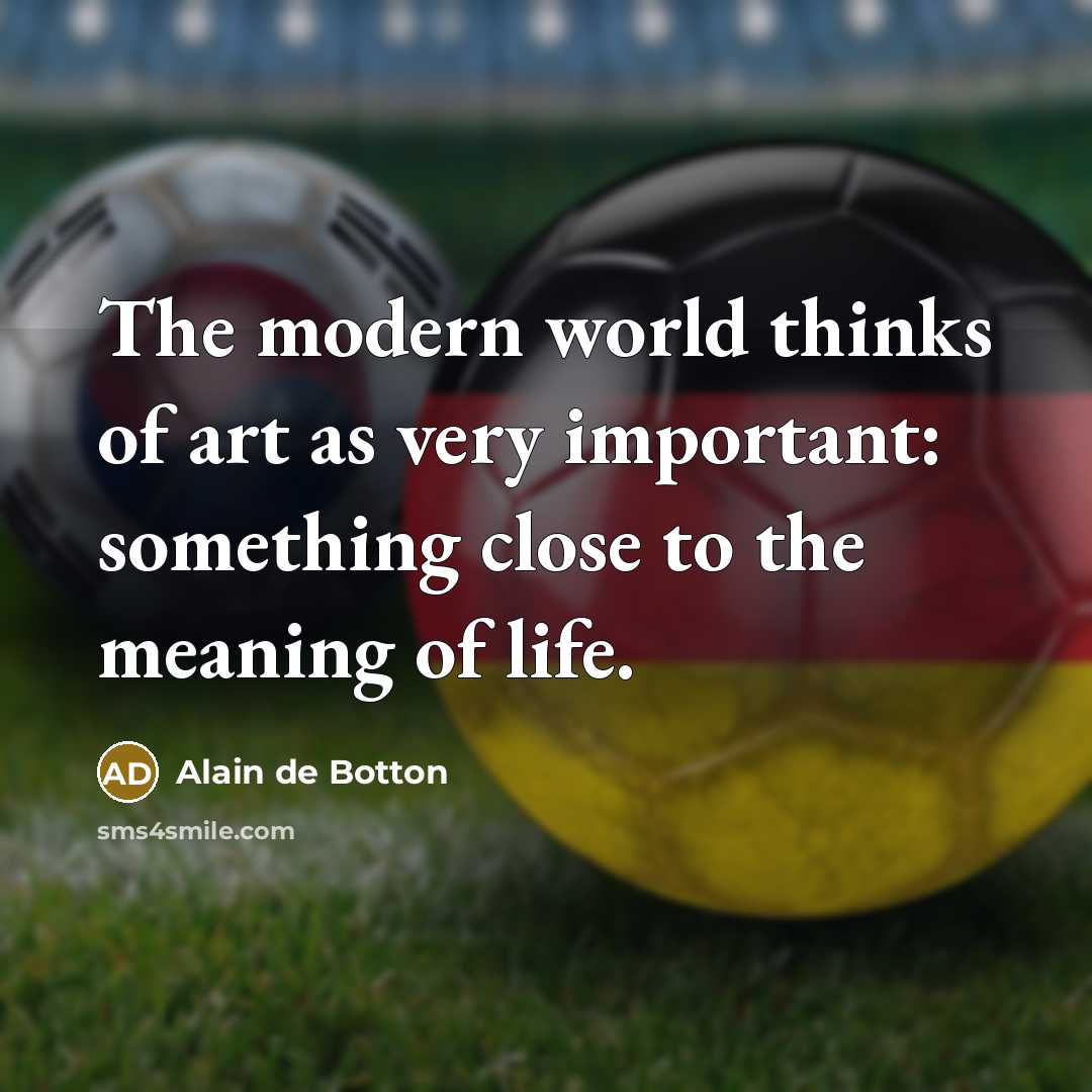 “The modern world thinks of art as very important: something…” quote by Alain de Botton
