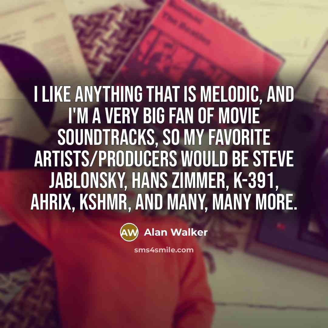 “I like anything that is melodic, and I'm a very…” quote by Alan Walker