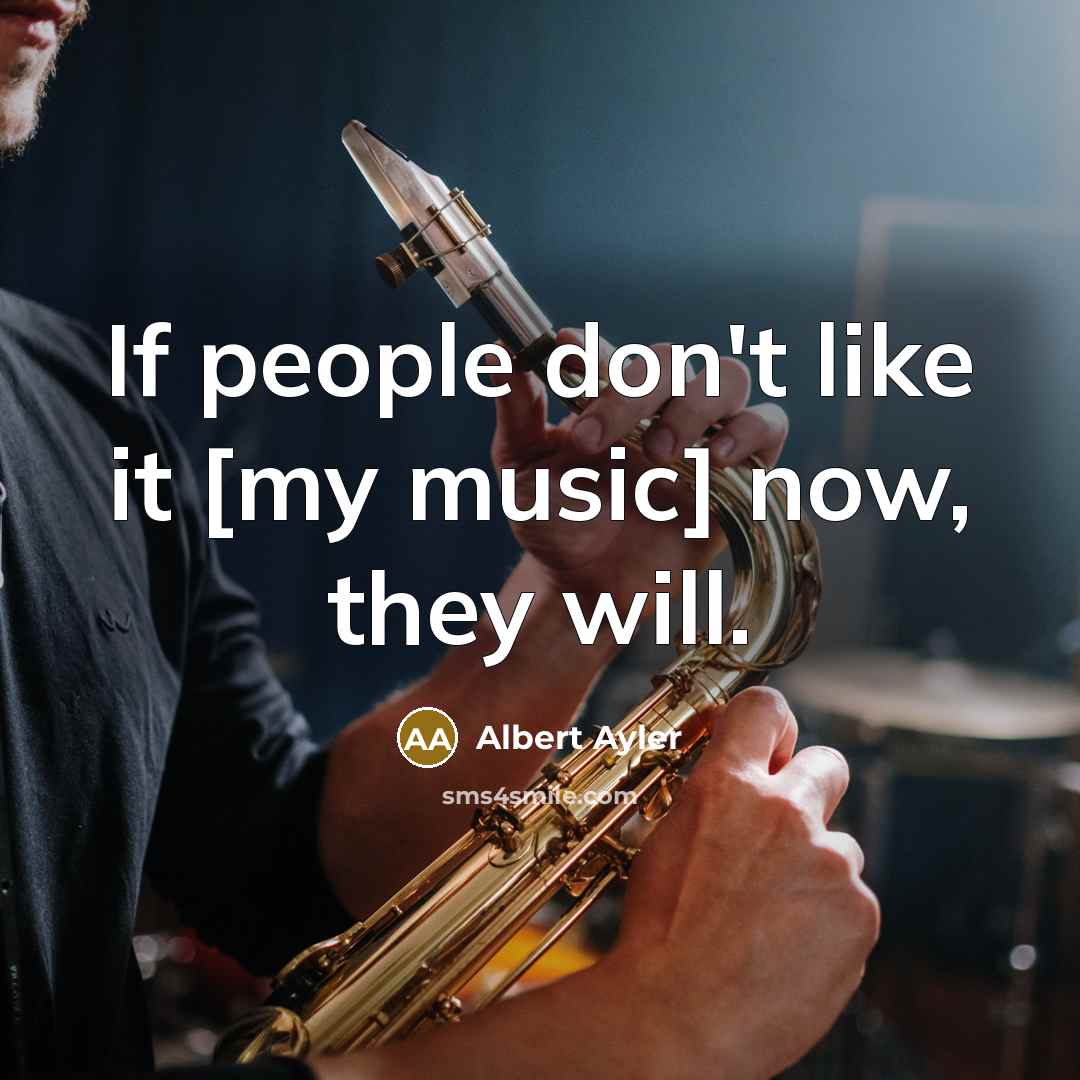 “If people don't like it [my music] now, they will.…” quote by Albert Ayler