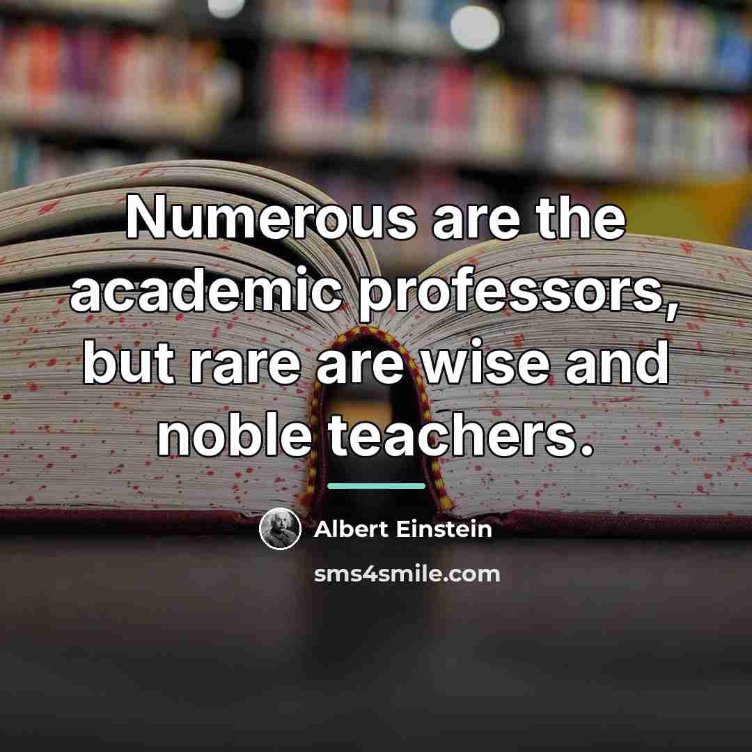 “Numerous are the academic professors, but rare are wise and…” quote by Albert Einstein
