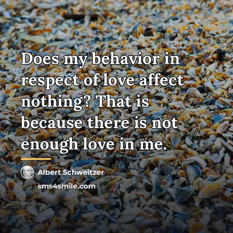 “Does my behavior in respect of love affect nothing? That…” quote by Albert Schweitzer