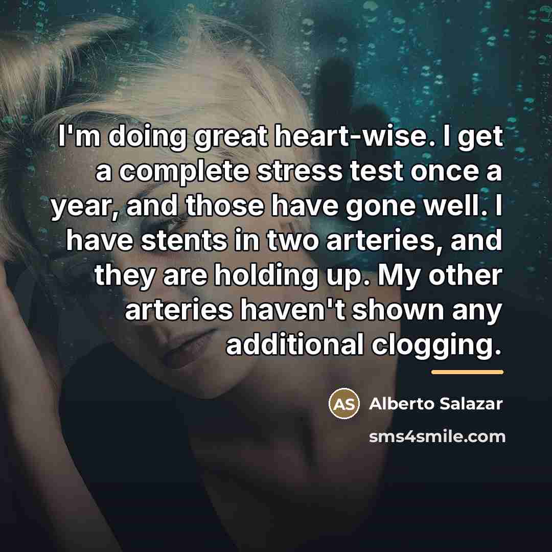 “I'm doing great heart-wise. I get a complete stress test…” quote by Alberto Salazar