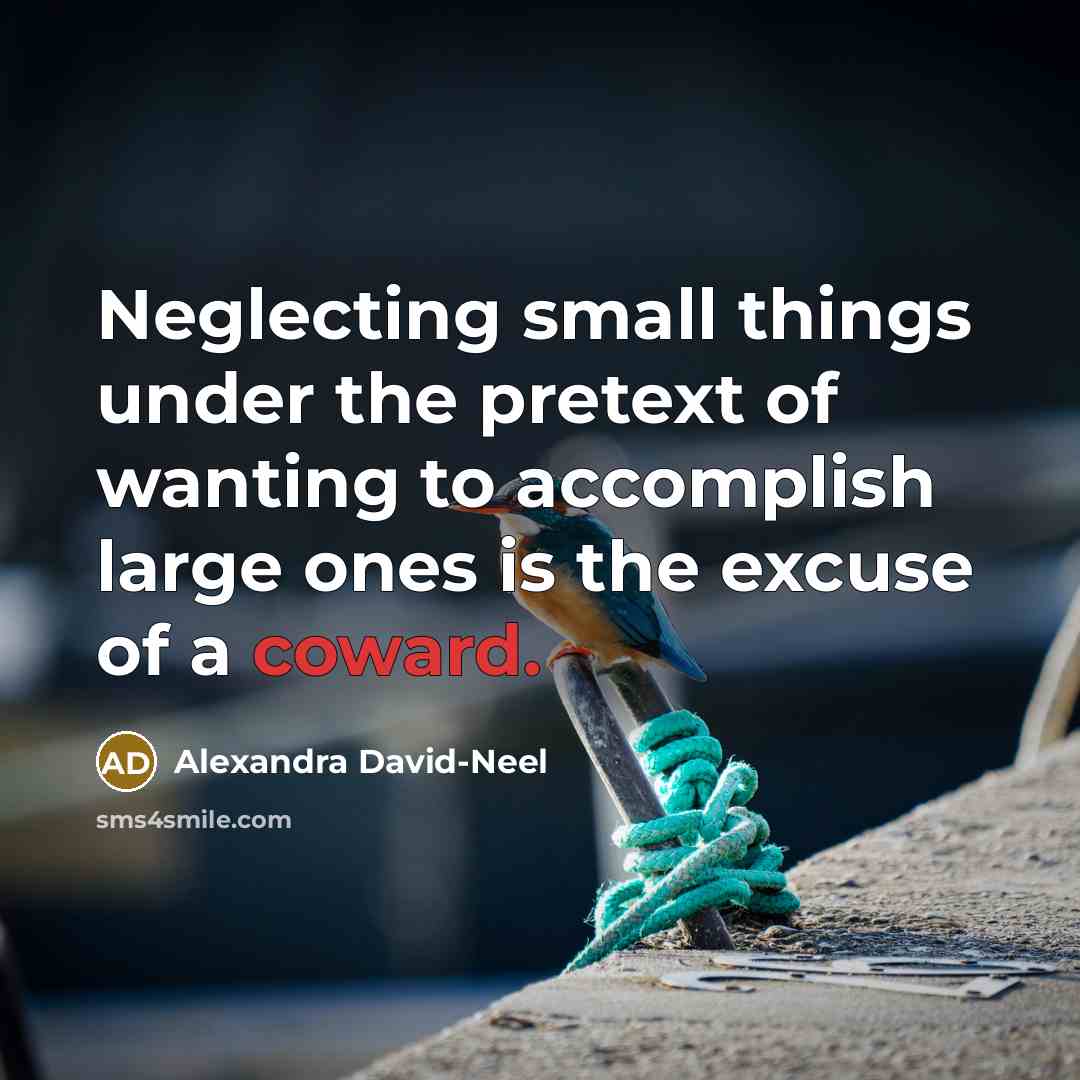 “Neglecting small things under the pretext of wanting to accomplish…” quote by Alexandra David-Neel