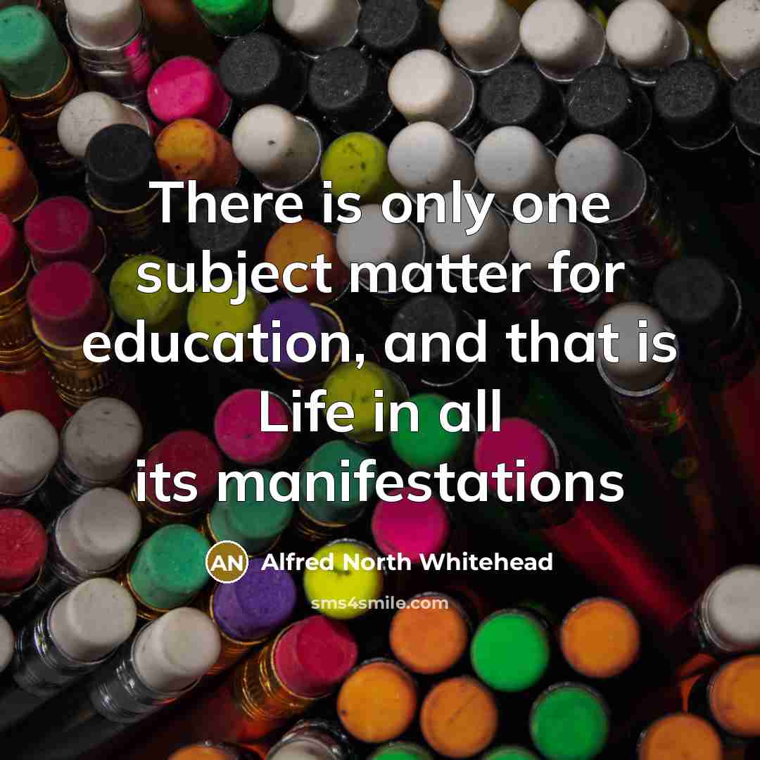 “There is only one subject matter for education, and that…” quote by Alfred North Whitehead