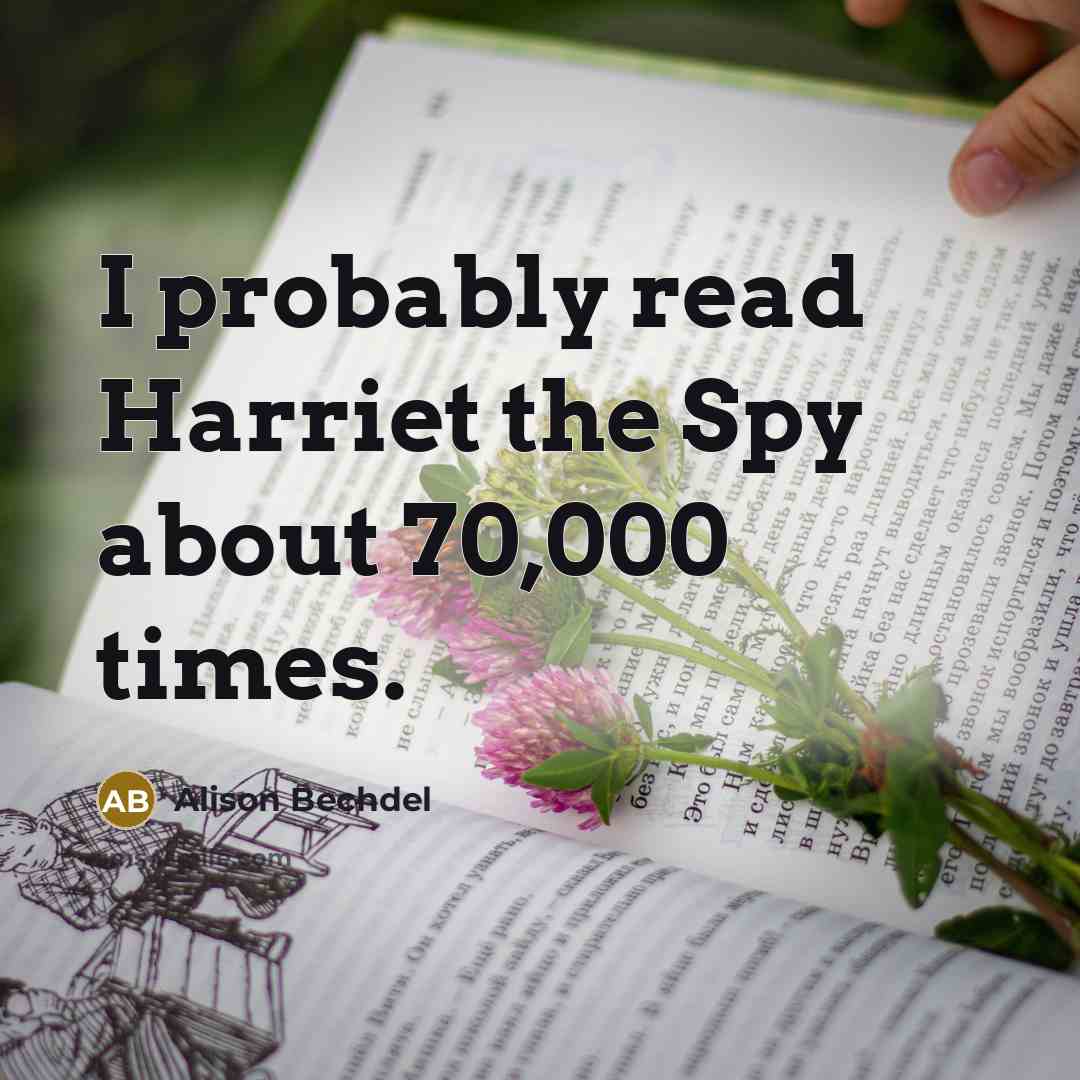 “I probably read Harriet the Spy about 70,000 times.…” quote by Alison Bechdel