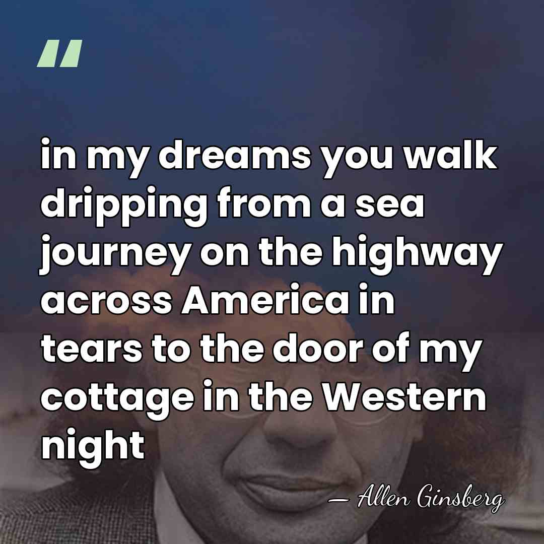 in my dreams you walk dripping from a sea journey on the&hellip; - Allen Ginsberg