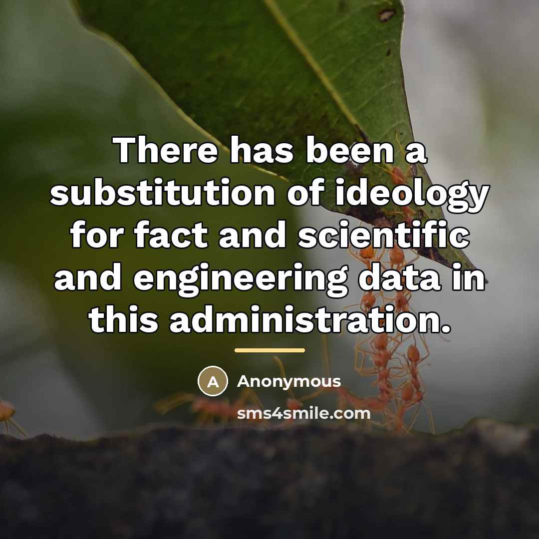 “There has been a substitution of ideology for fact and…” quote by Anonymous