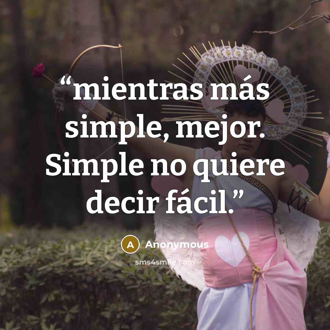 “mientras más simple, mejor. Simple no quiere decir fácil.” quote by Anonymous