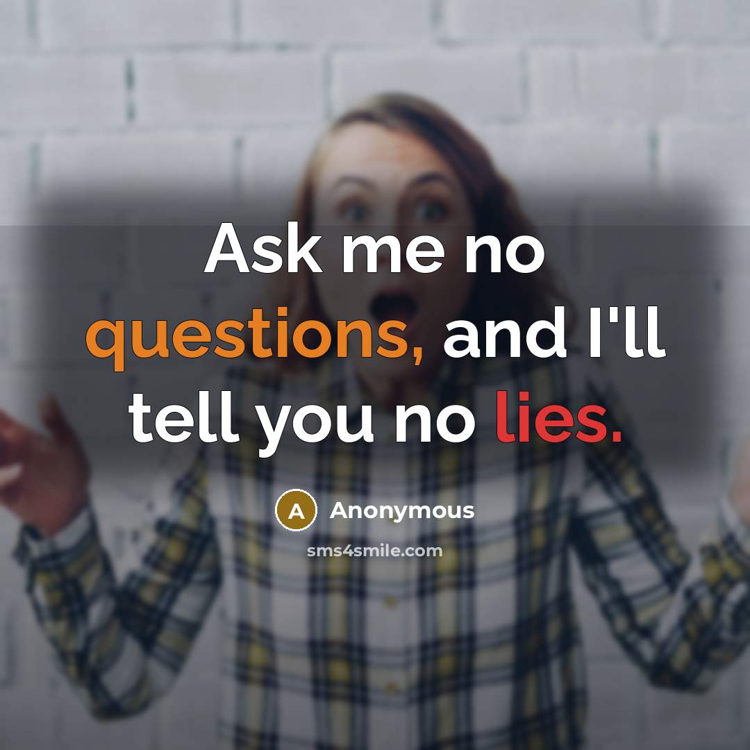 “Ask me no questions, and I'll tell you no lies.” quote by Anonymous