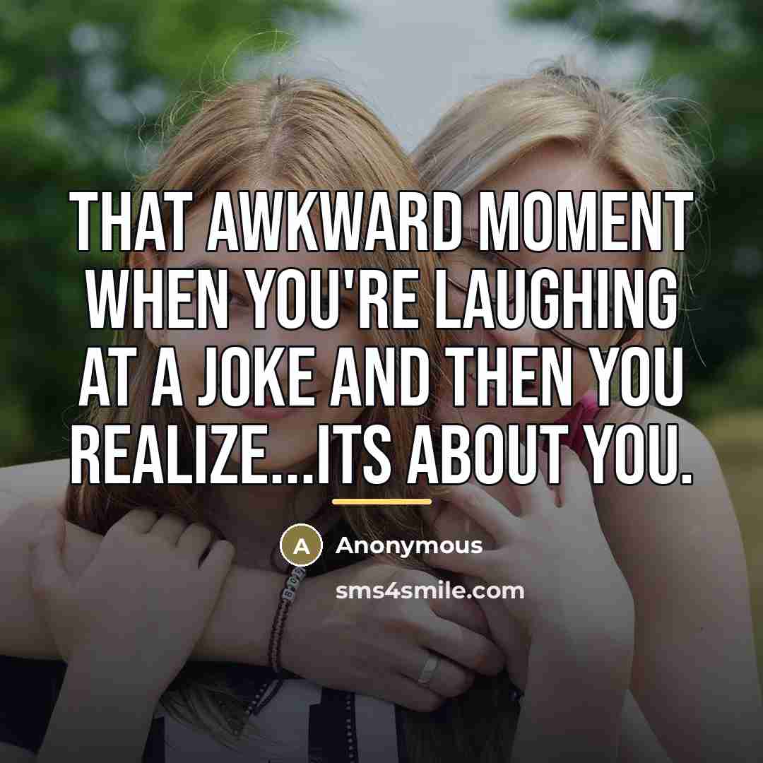 “That awkward moment when you're laughing at a joke and…” quote by Anonymous