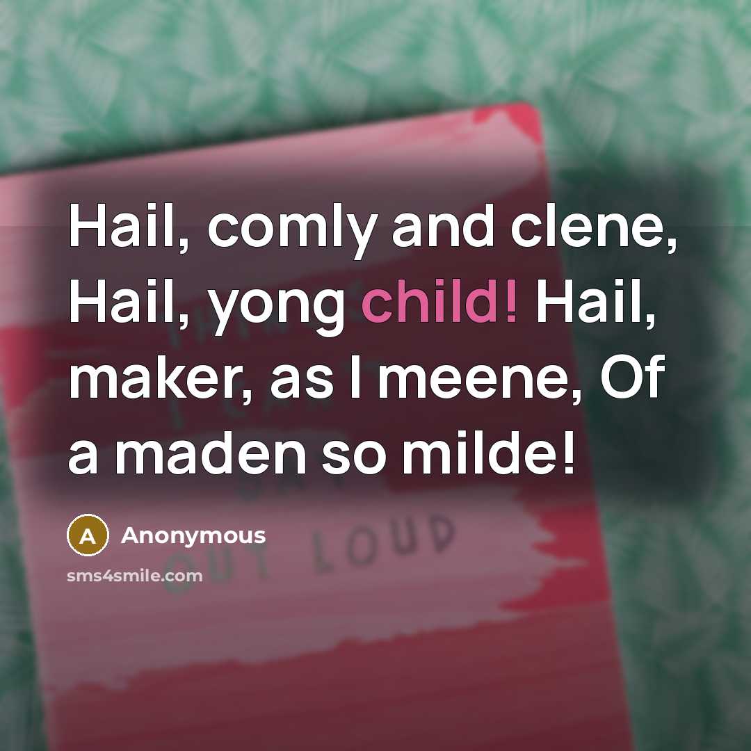 “Hail, comly and clene, Hail, yong child! Hail, maker, as…” quote by Anonymous