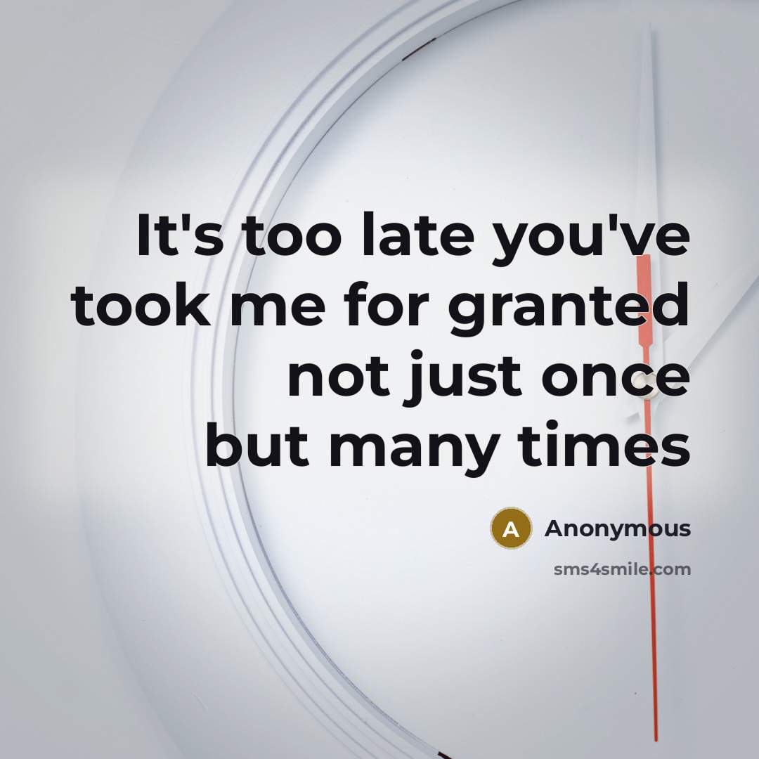 “It's too late you've took me for granted not just…” quote by Anonymous