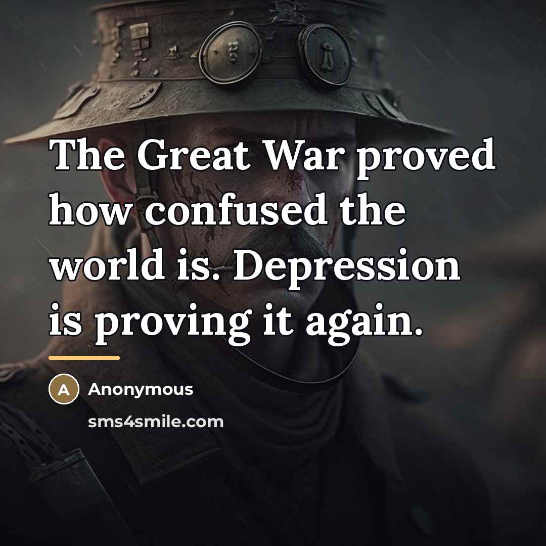 “The Great War proved how confused the world is. Depression…” quote by Anonymous