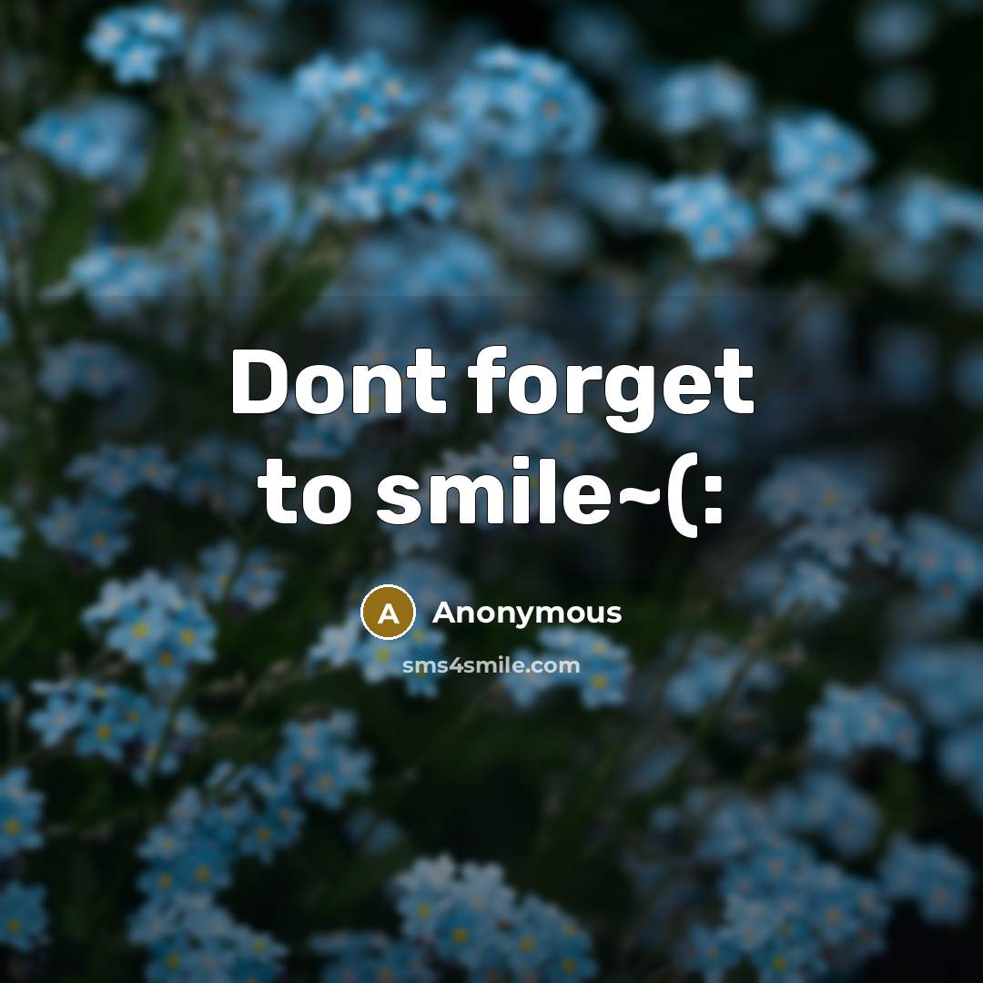 “Dont forget to smile~(:” quote by Anonymous