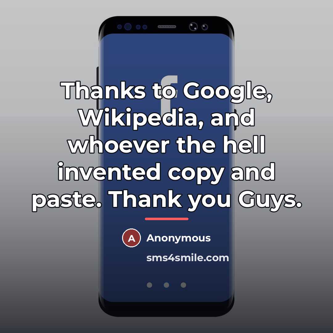 “Thanks to Google, Wikipedia, and whoever the hell invented copy…” quote by Anonymous