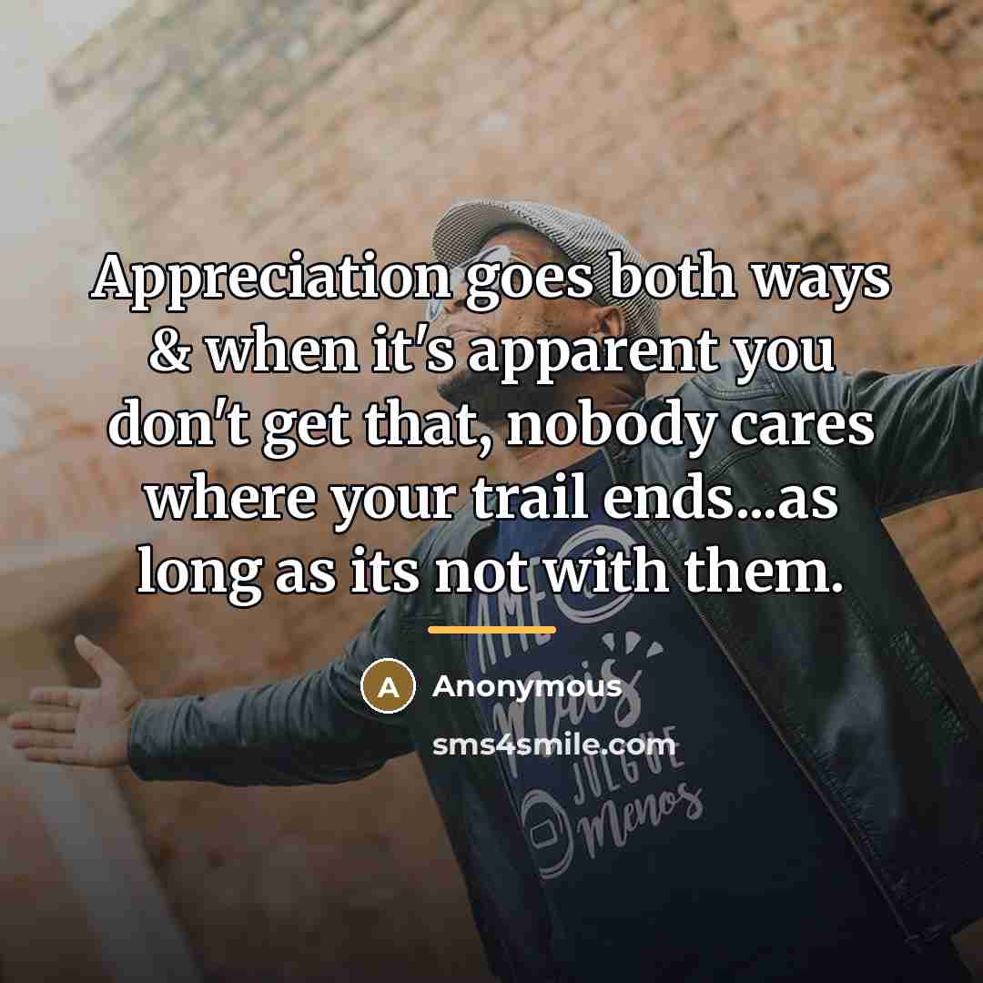 “Appreciation goes both ways & when it's apparent you don't…” quote by Anonymous