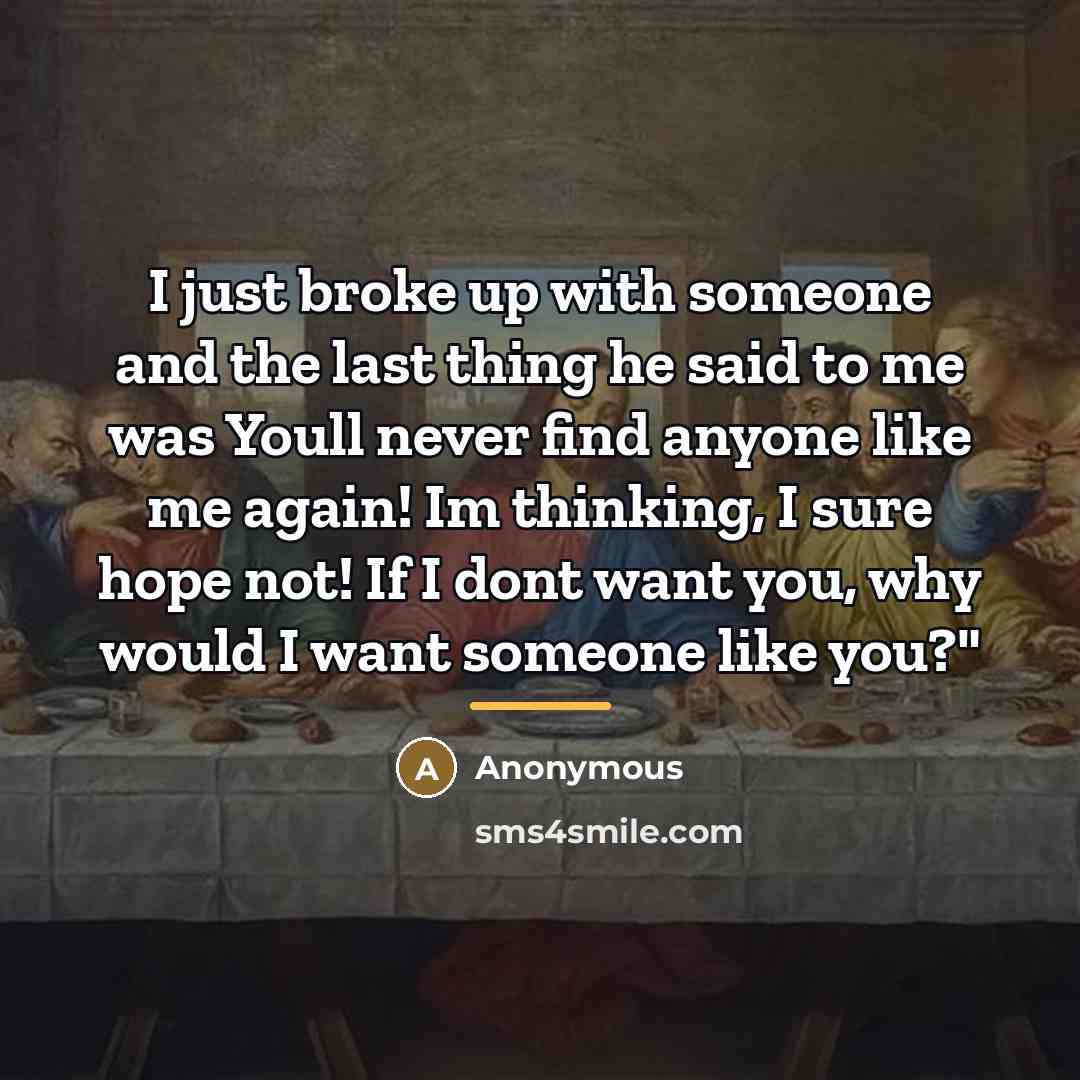 “I just broke up with someone and the last thing…” quote by Anonymous