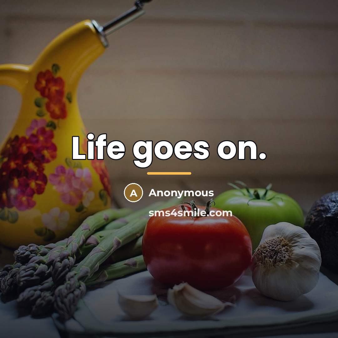 “Life goes on.…” quote by Anonymous