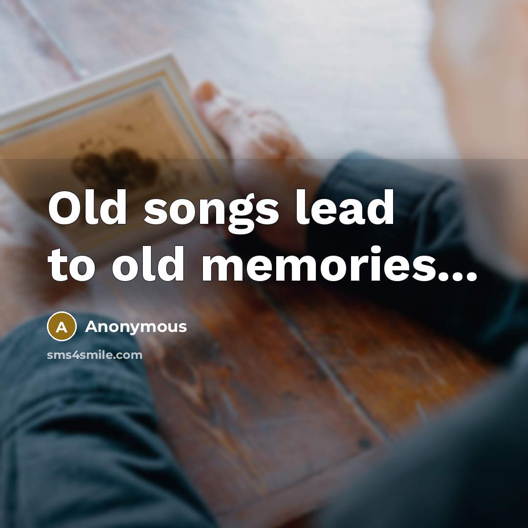 “Old songs lead to old memories...” quote by Anonymous