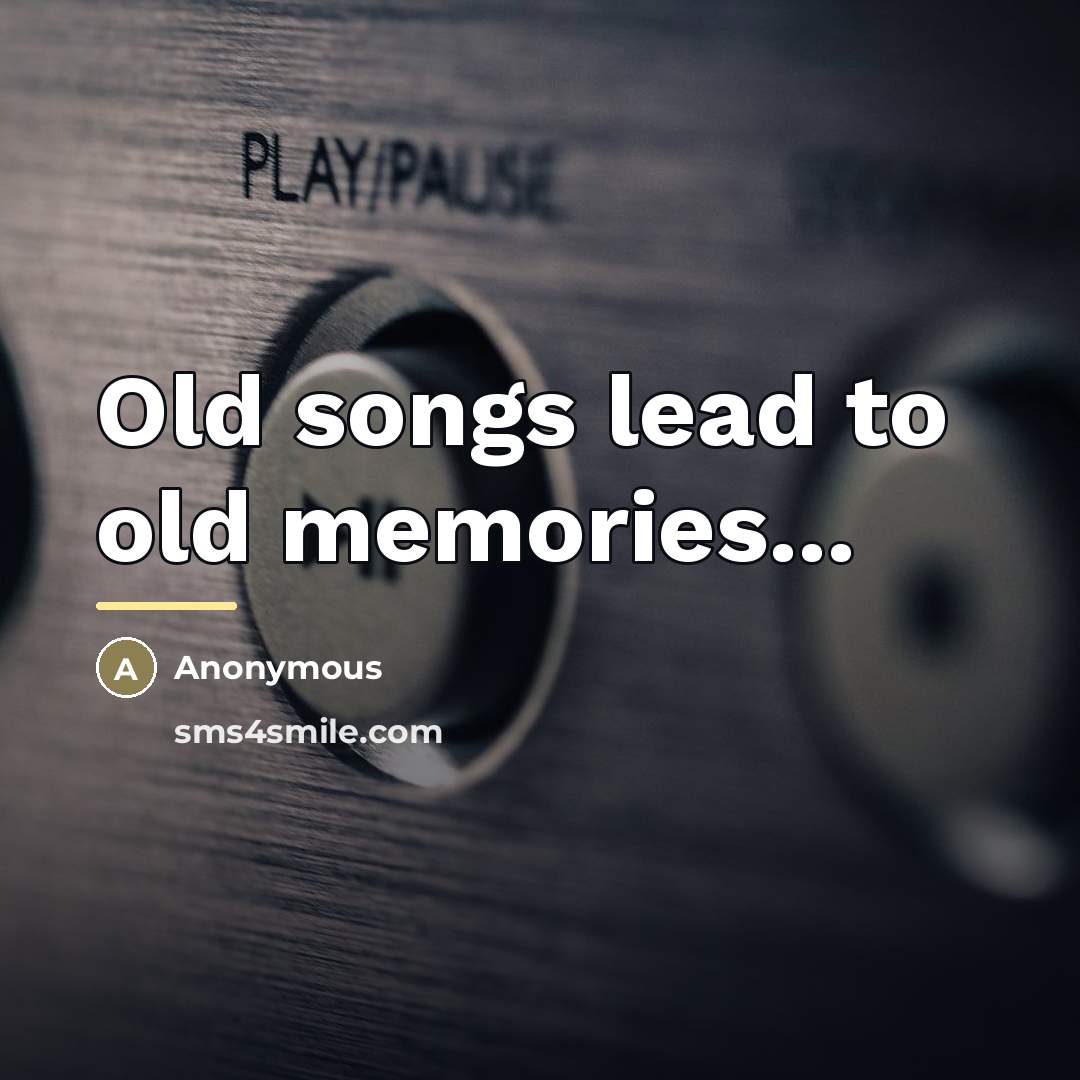 “Old songs lead to old memories...…” quote by Anonymous