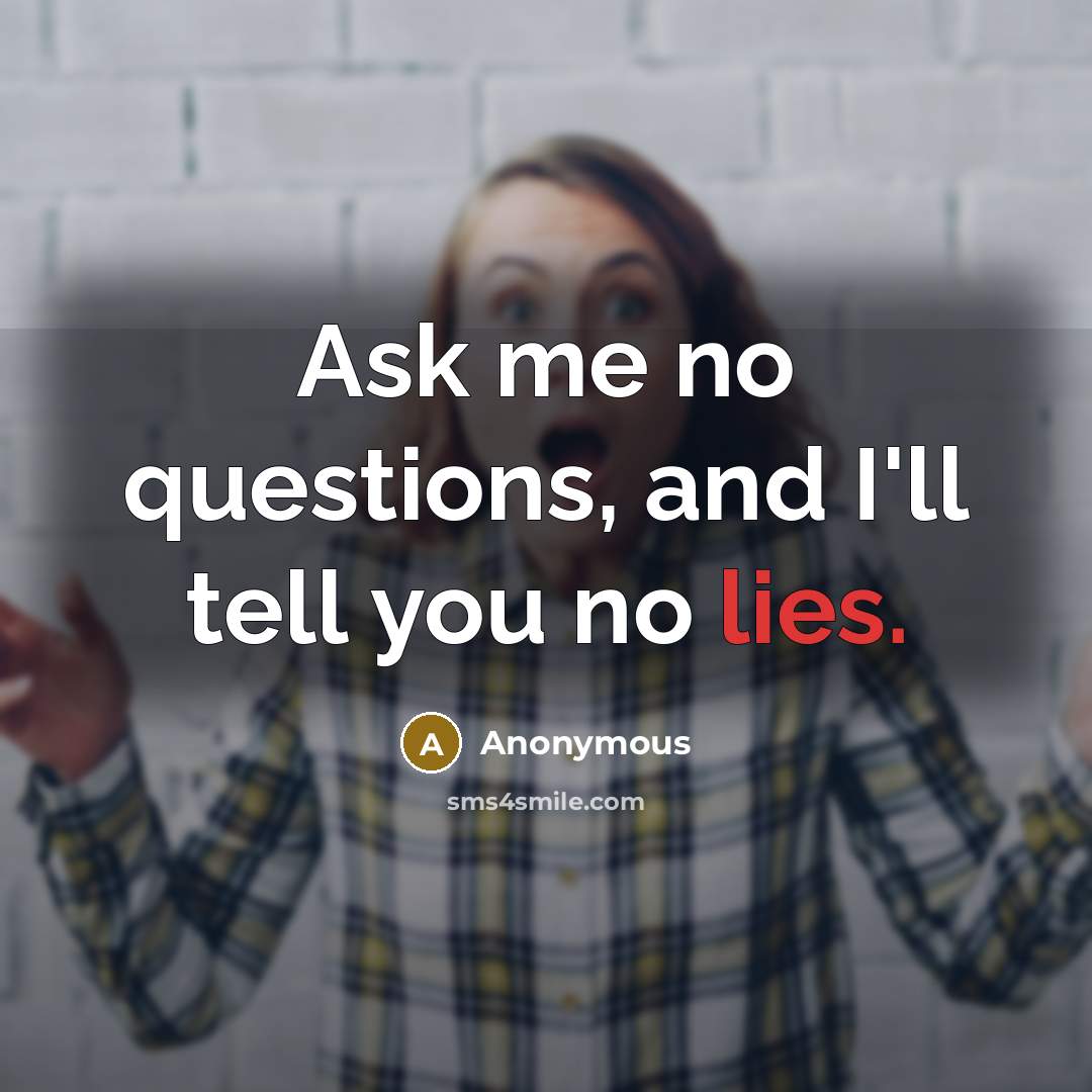 “Ask me no questions, and I'll tell you no lies.…” quote by Anonymous