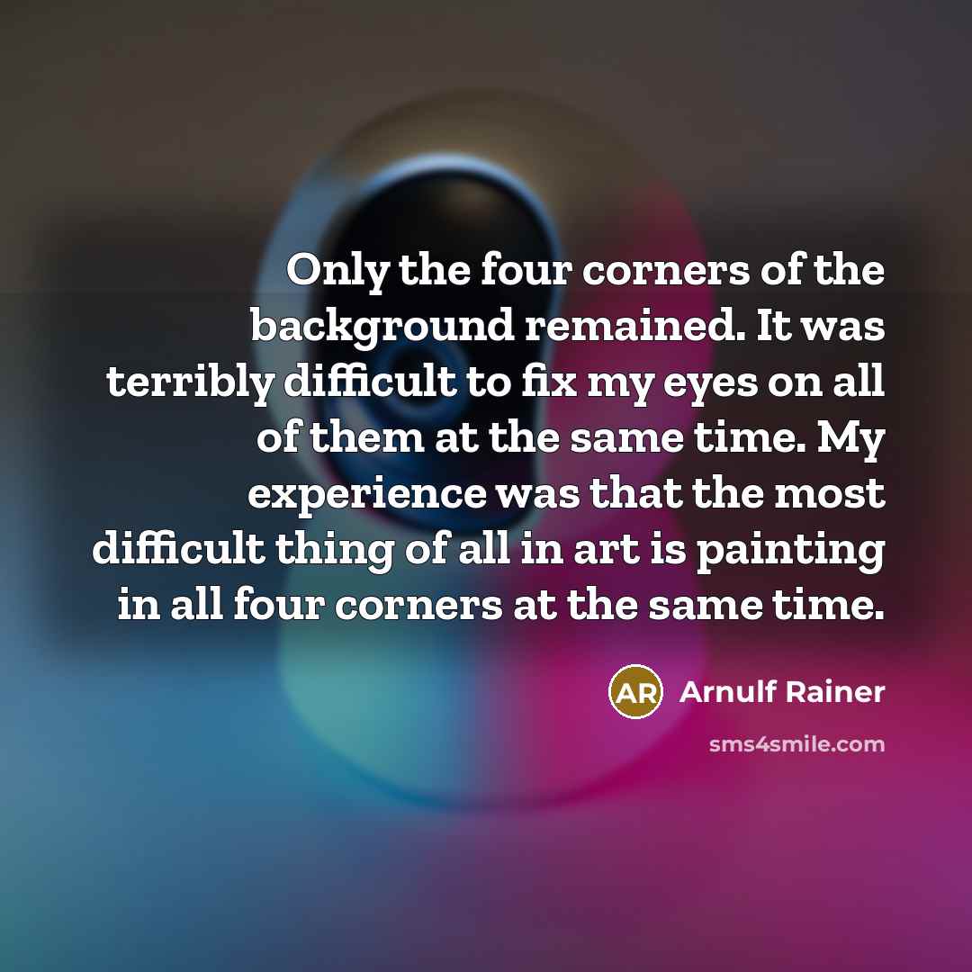 “Only the four corners of the background remained. It was…” quote by Arnulf Rainer