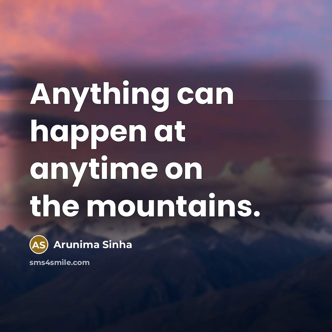 “Anything can happen at anytime on the mountains.…” quote by Arunima Sinha