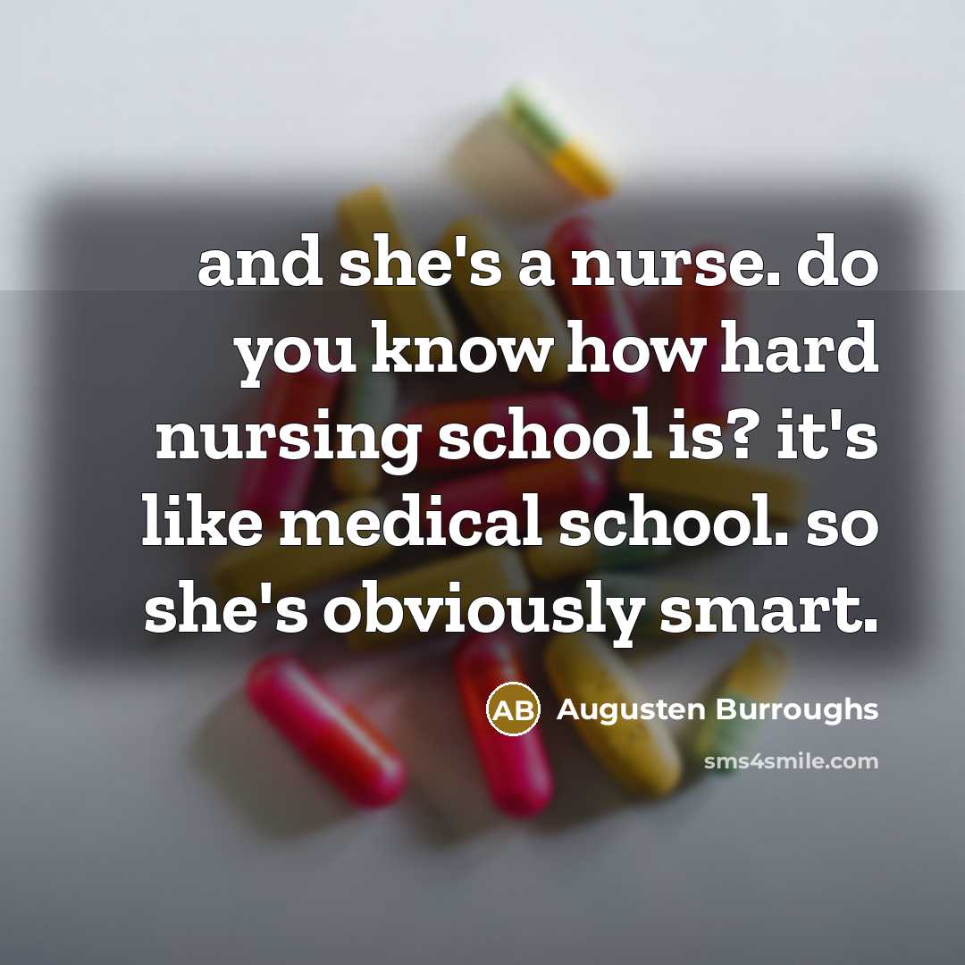 “and she's a nurse. do you know how hard nursing…” quote by Augusten Burroughs