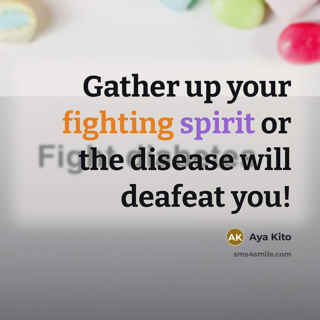 “Gather up your fighting spirit or the disease will deafeat…” quote by Aya Kito