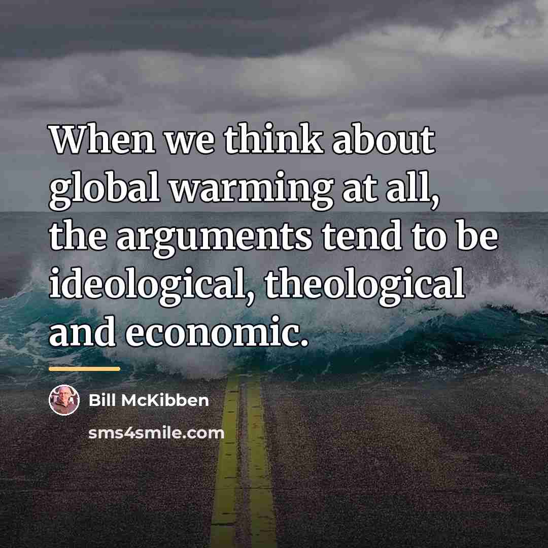 “When we think about global warming at all, the arguments…” quote by Bill McKibben