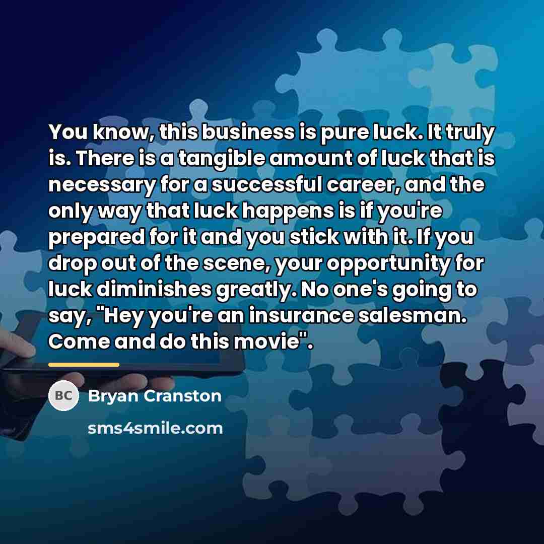 “You know, this business is pure luck. It truly is.…” quote by Bryan Cranston