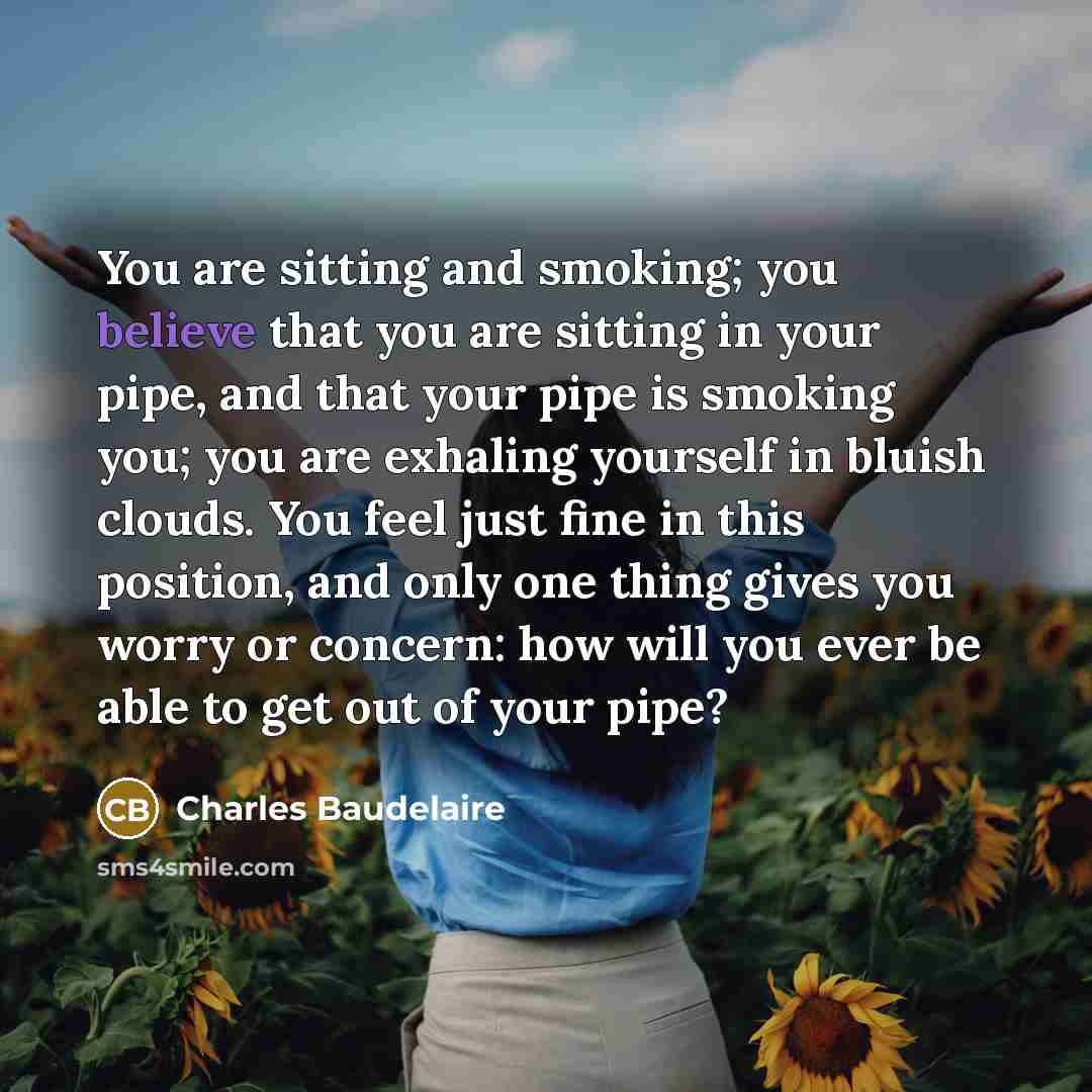 “You are sitting and smoking; you believe that you are…” quote by Charles Baudelaire