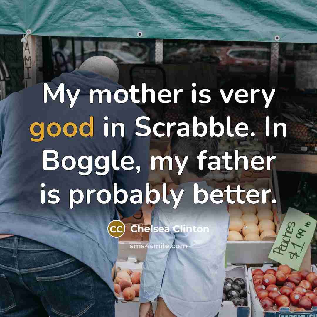“My mother is very good in Scrabble. In Boggle, my…” quote by Chelsea Clinton