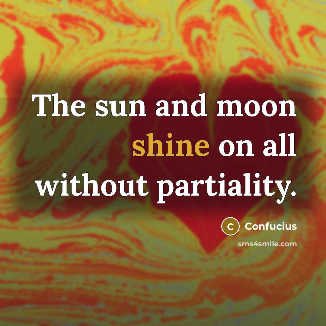 “The sun and moon shine on all without partiality.…” quote by Confucius