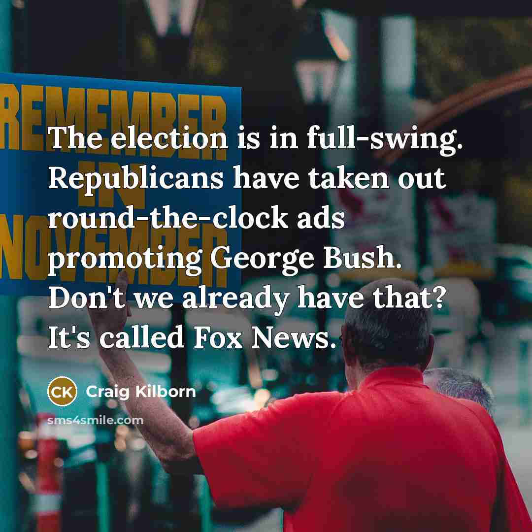 “The election is in full-swing. Republicans have taken out round-the-clock…” quote by Craig Kilborn