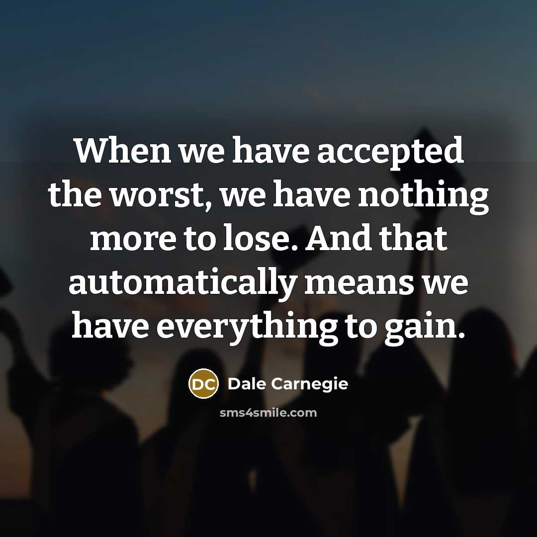 “When we have accepted the worst, we have nothing more…” quote by Dale Carnegie