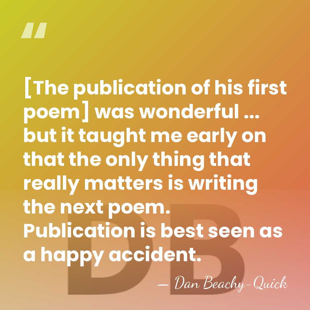 [The publication of his first poem] was wonderful ... but it taught&hellip; - Dan Beachy-Quick
