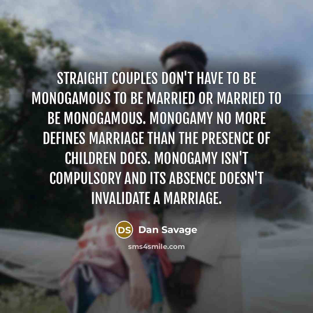 “Straight couples don't have to be monogamous to be married…” quote by Dan Savage